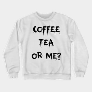 Coffee Tea Or Me Crewneck Sweatshirt